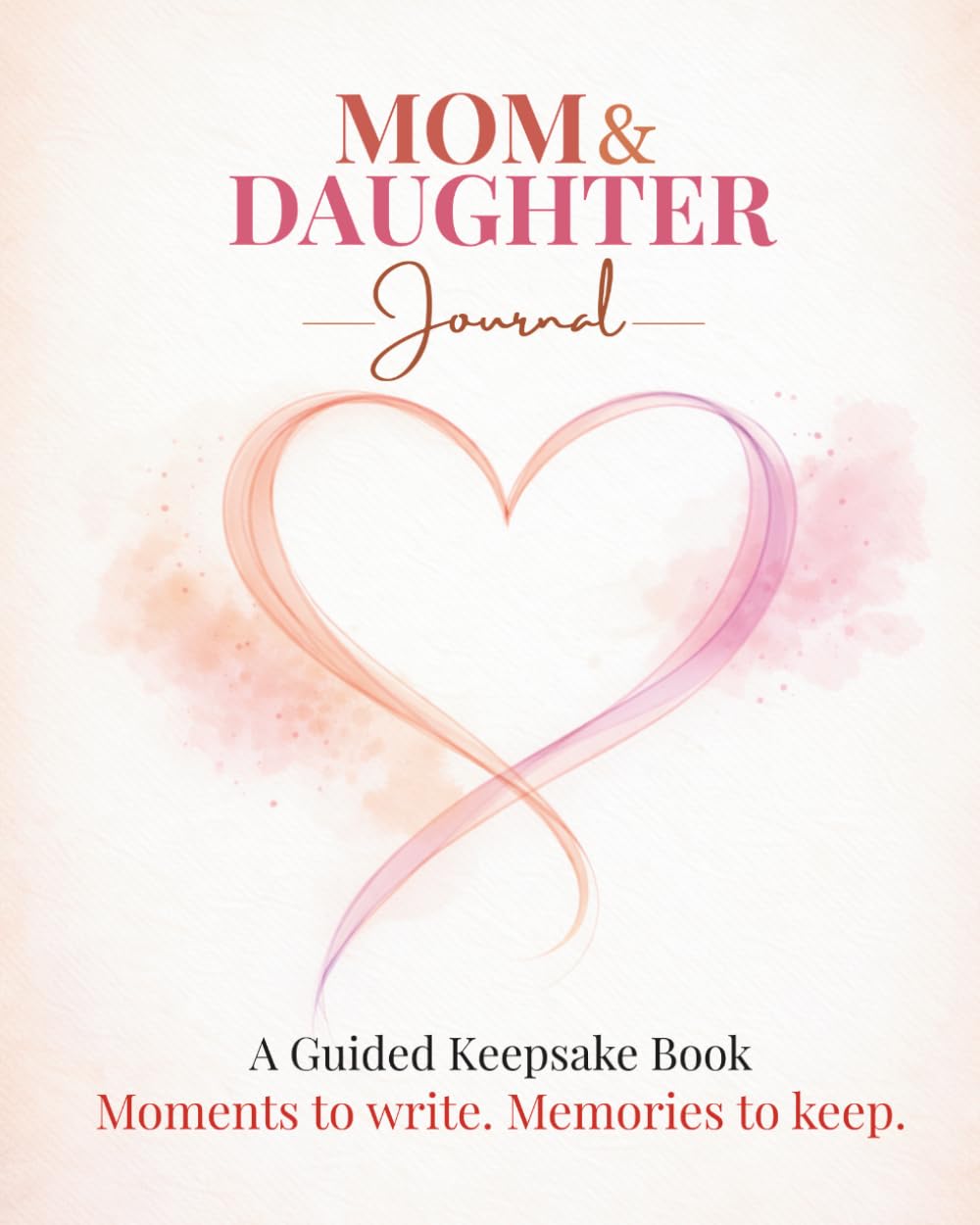 Mom and Daughter Journal: A Guided Keepsake Book with Questions, Activities, and Memory Pages to Strengthen Your Bond – A Meaningful Mother’s Day Gift for Mom and Daughter