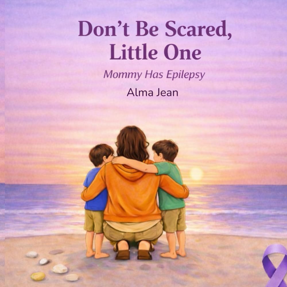 Don't Be Scared, Little One: Mommy Has Epilepsy