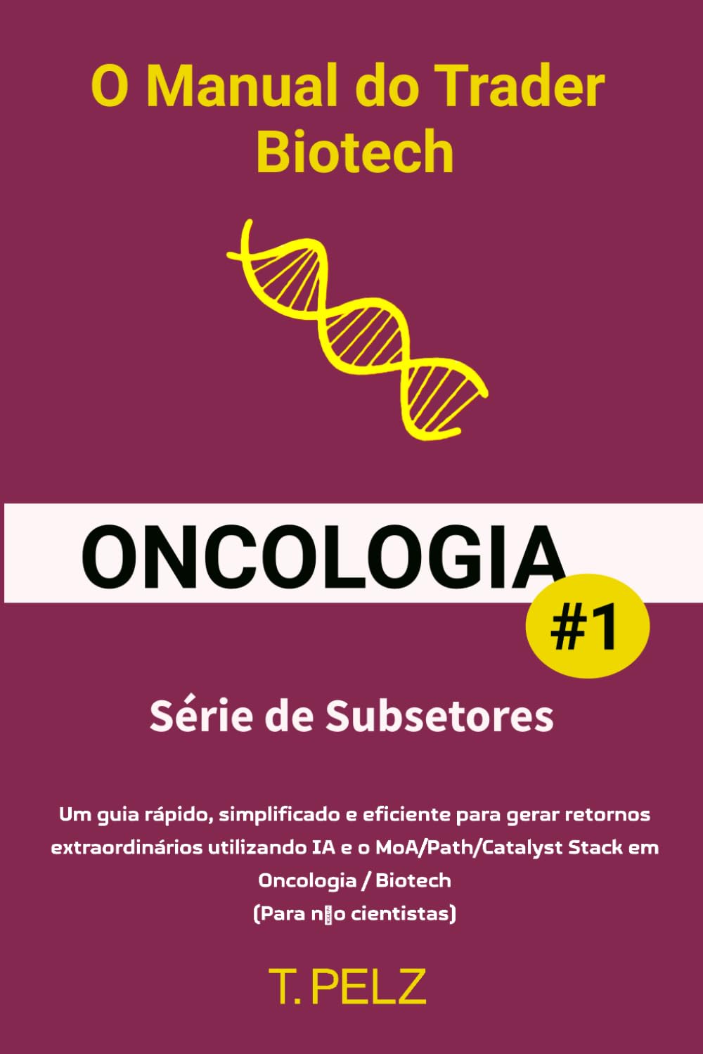 O Manual Do Trader Biotech: ONCOLOGIA: Um guia rápido, simplificado e eficiente para gerar retornos excepcionais usando IA e MoA em O Setor de Oncologia / Biotecnologia (Para quem não é cientista)