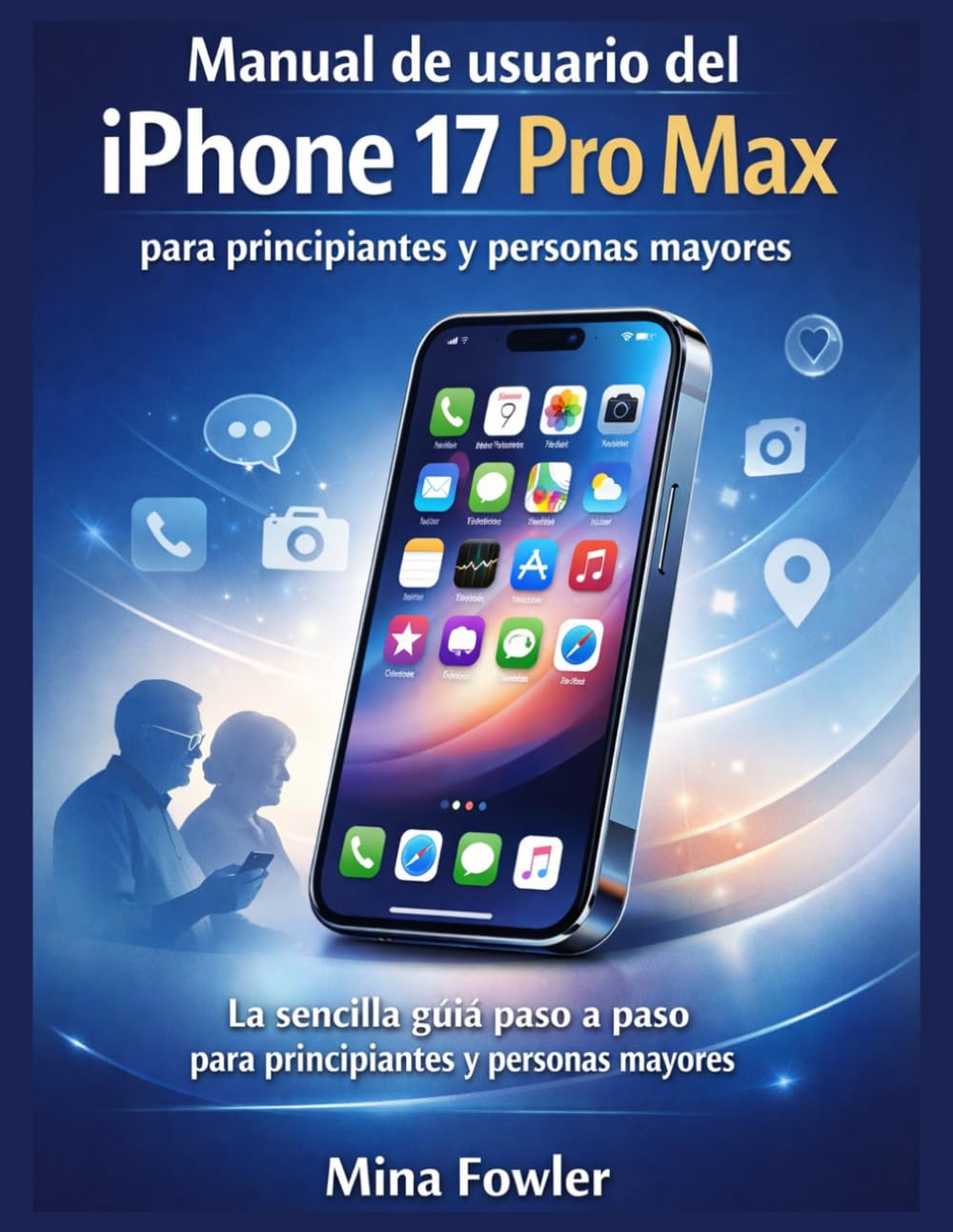 Manual de usuario del iPhone 17 Pro Max para principiantes y personas mayores: La sencilla guía paso a paso para principiantes y personas mayores.