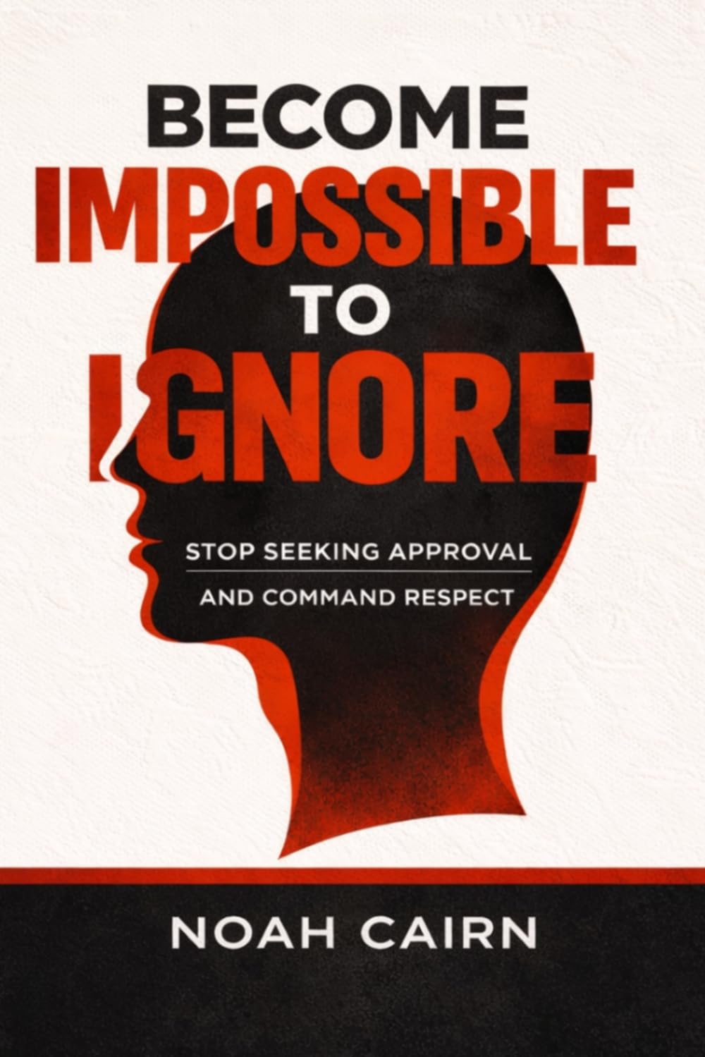 Become Impossible to Ignore: Stop Seeking Approval and Command Respect
