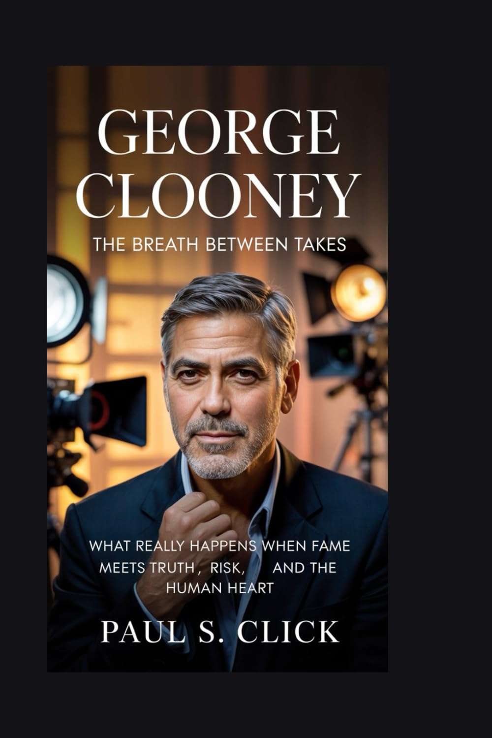 George Clooney: The Breath Between Takes: What Really Happens When Fame Meets Truth, Risk, and the Human Heart