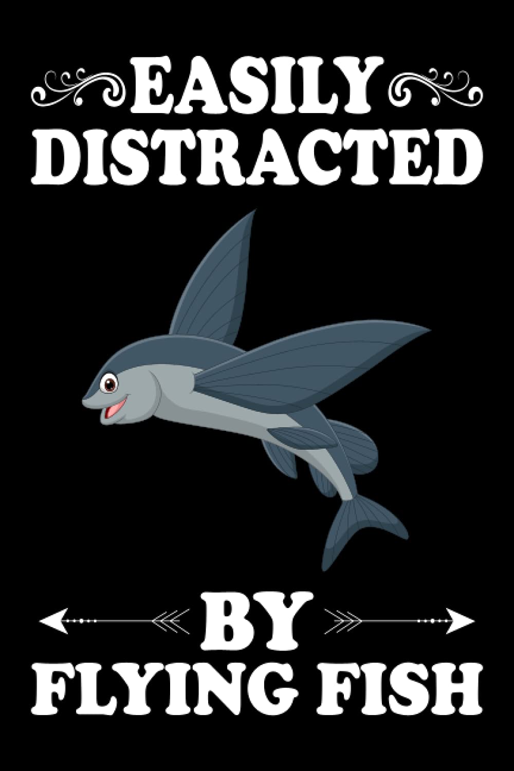 Easily Distracted By Flying Fish Notebook: Animal Lover Flying Fish Journal For Men, Women, Girls, Kids - 6 x 9" 100 Pages
