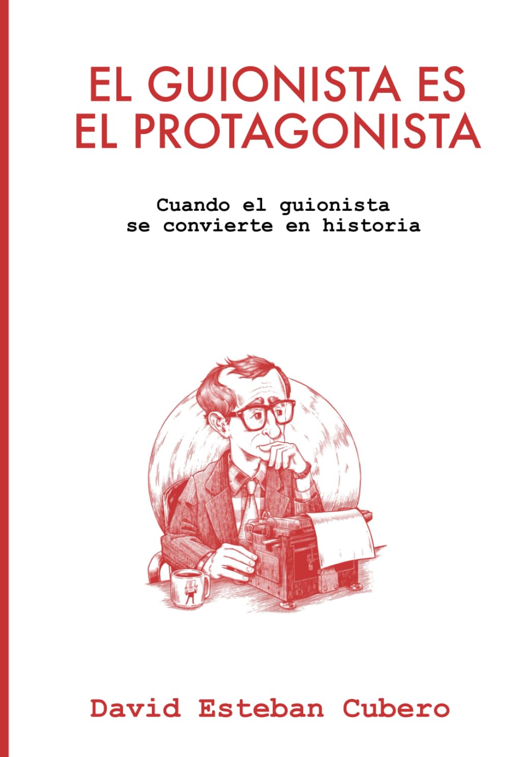 El guionista es el protagonista: Cuando el guionista se convierte en historia (Biblioteca del guionista)