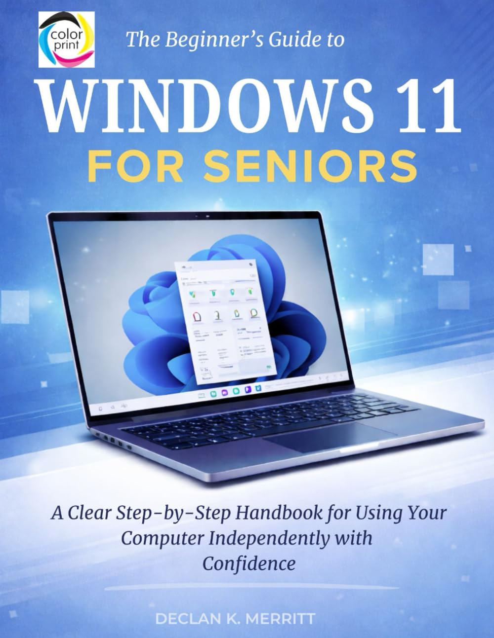 The Beginner’s Guide to Windows 11 for Seniors: A Clear Step-by-Step Handbook for Using Your Computer Independently with Confidence
