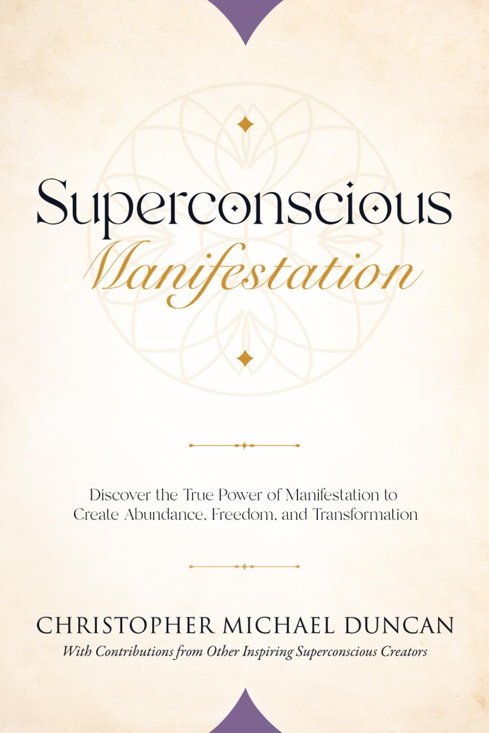 Superconscious Manifestation: Discover the True Power of Manifestation to Create Abundance, Freedom, and Transformation.