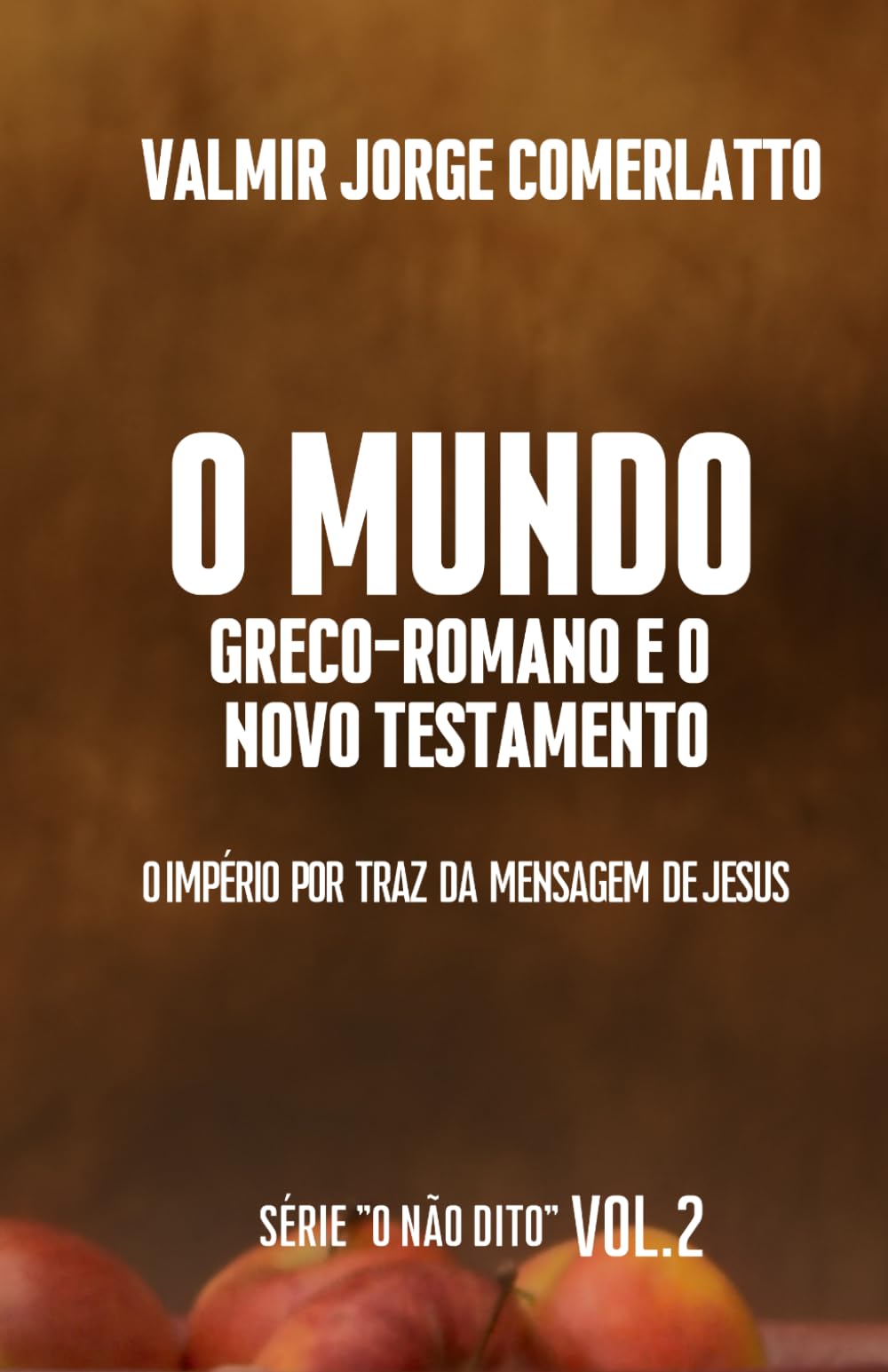 O MUNDO GRECO-ROMANO E O NOVO TESTAMENTO: O império por trás da mensagem de Jesus (O NÃO DITO)
