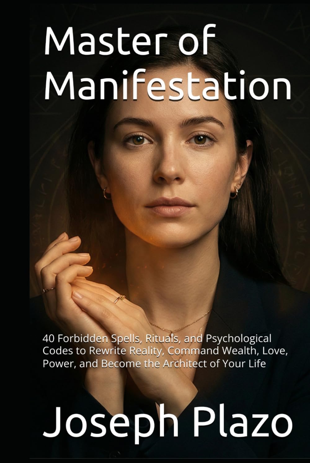 Master of Manifestation: 40 Forbidden Spells, Rituals, and Psychological Codes to Rewrite Reality, Command Wealth, Love, Power, and Become the Architect of Your Life