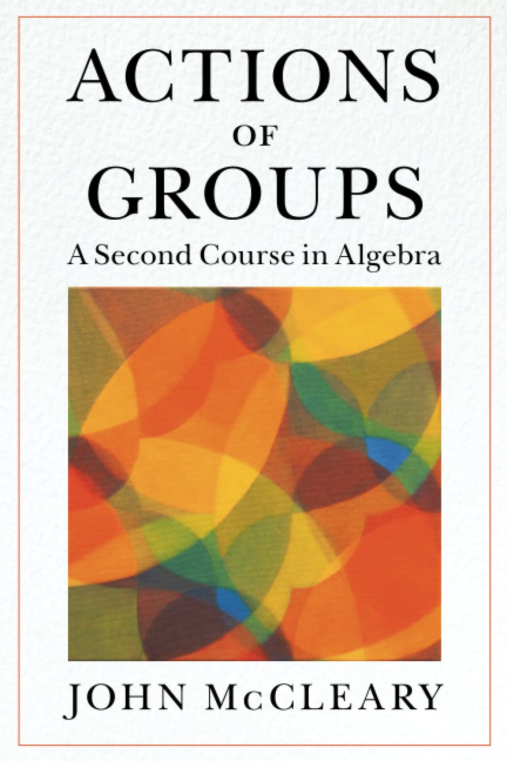 Actions of Groups: A Second Course in Algebra