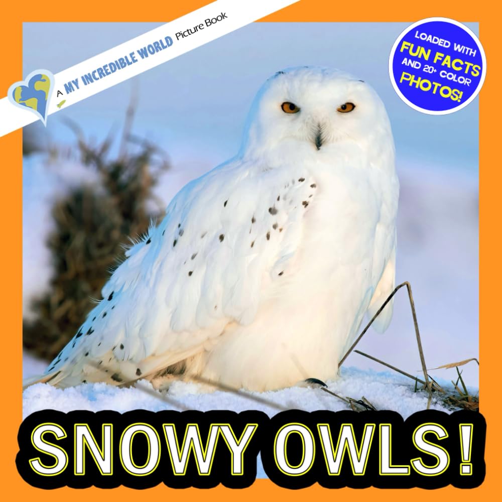 Snowy Owls!: A My Incredible World Picture Book for Children (My Incredible World: Nature and Animal Picture Books for Children)