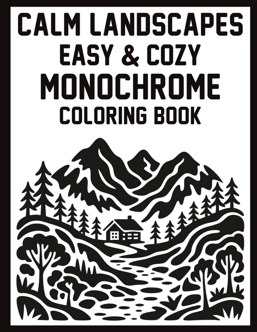 Calm Landscapes: Easy & Cozy Monochrome Coloring Book: Simple Black & White Scenes for Calm Focus, Gentle Relaxation, and Stress-Free Coloring for Adults & Seniors