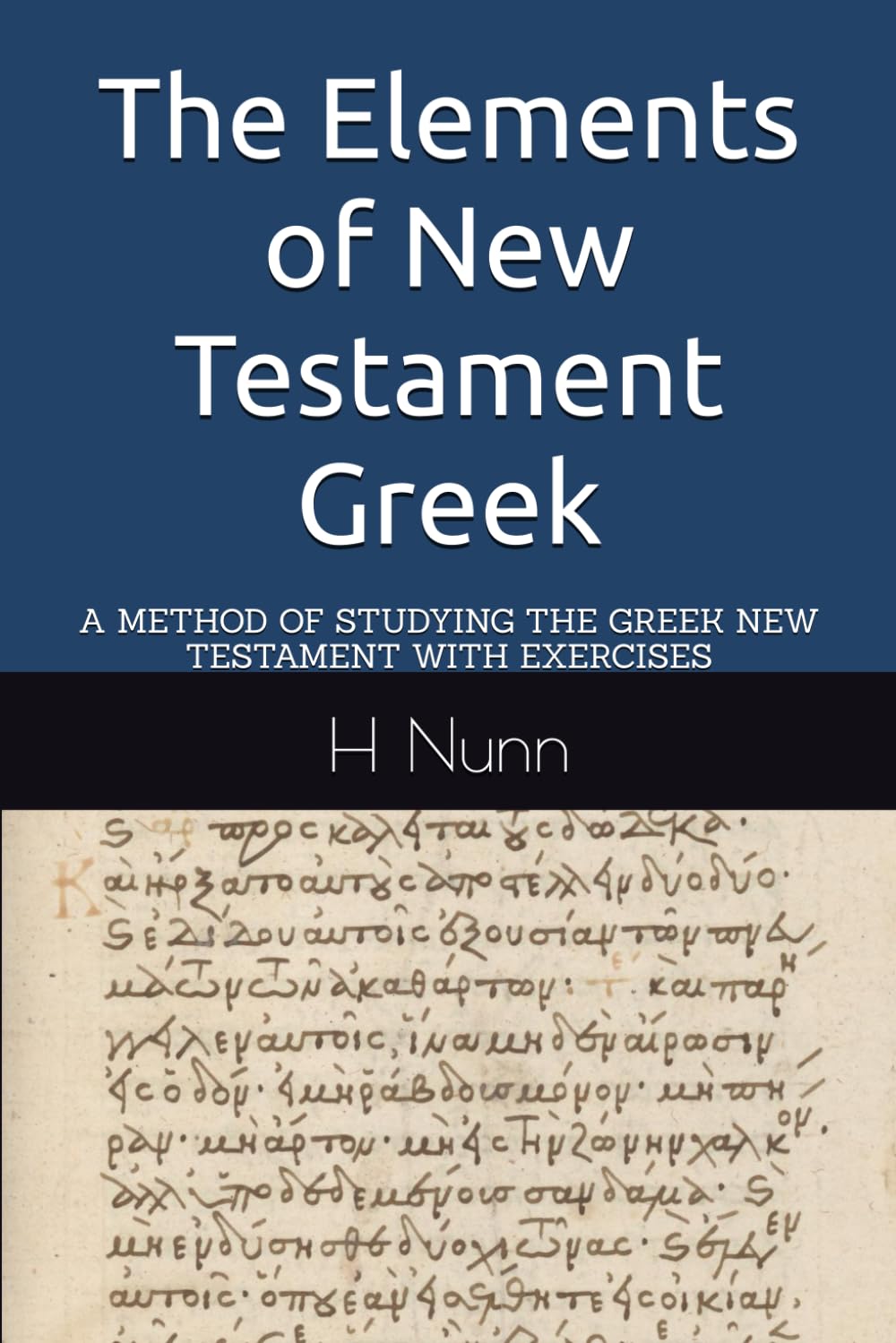 The Elements of New Testament Greek: A METHOD OF STUDYING THE GREEK NEW TESTAMENT WITH EXERCISES