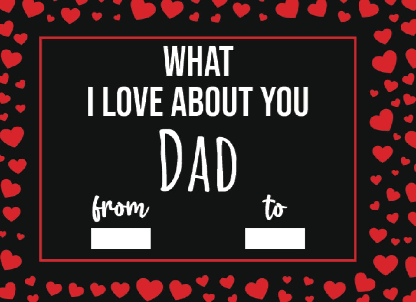 What I Love About Dad: Valentines Day Gifts For Dad, Fill In The Blank Prompted Journal (Fathers Day Presents)