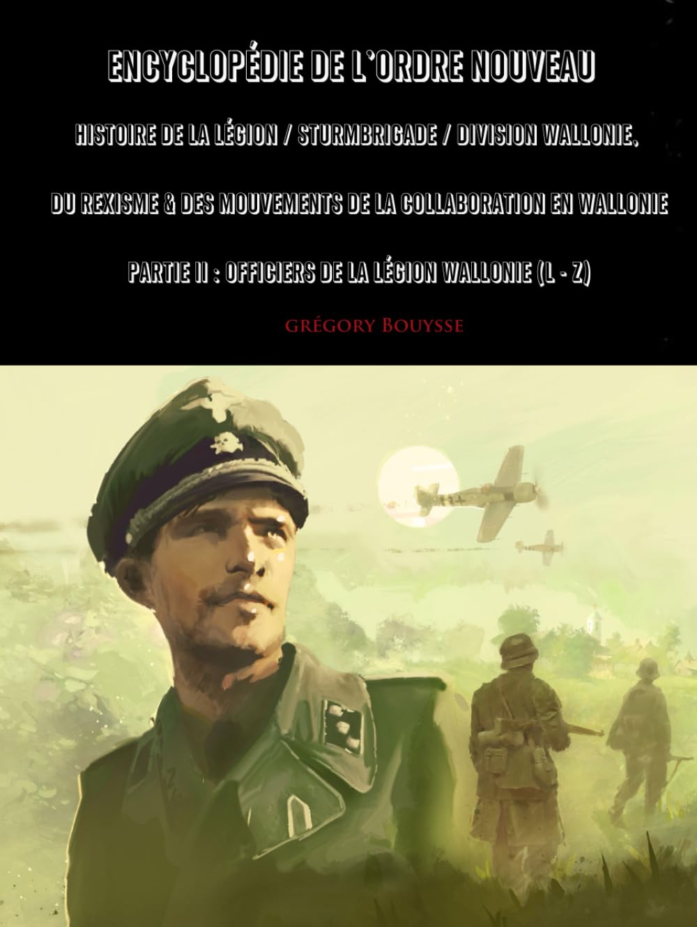 Encyclopédie de l'Ordre Nouveau - Histoire de la Légion / Sturmbrigade / Division Wallonie, du Rexisme & des mouvements de la Collaboration Partie II : Officiers de la Légion Wallonie (L - Z)