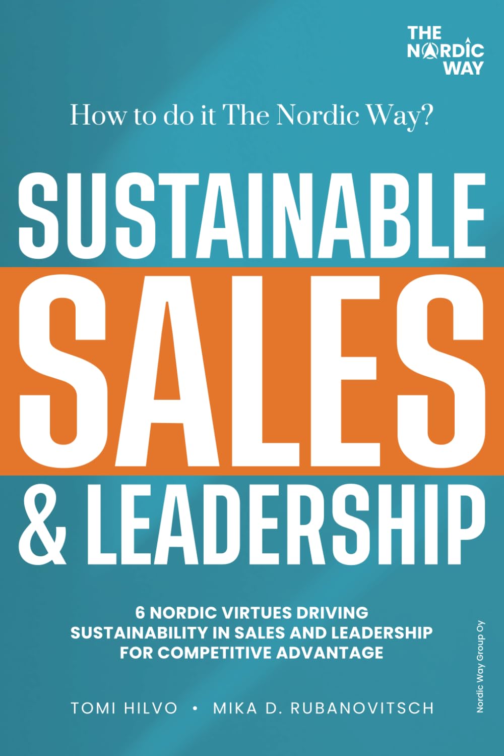 Sustainable Sales & Leadership: How to Do It The Nordic Way? Six Nordic Virtues Driving Sustainability in Sales and Leadership for Competitive Advantage.
