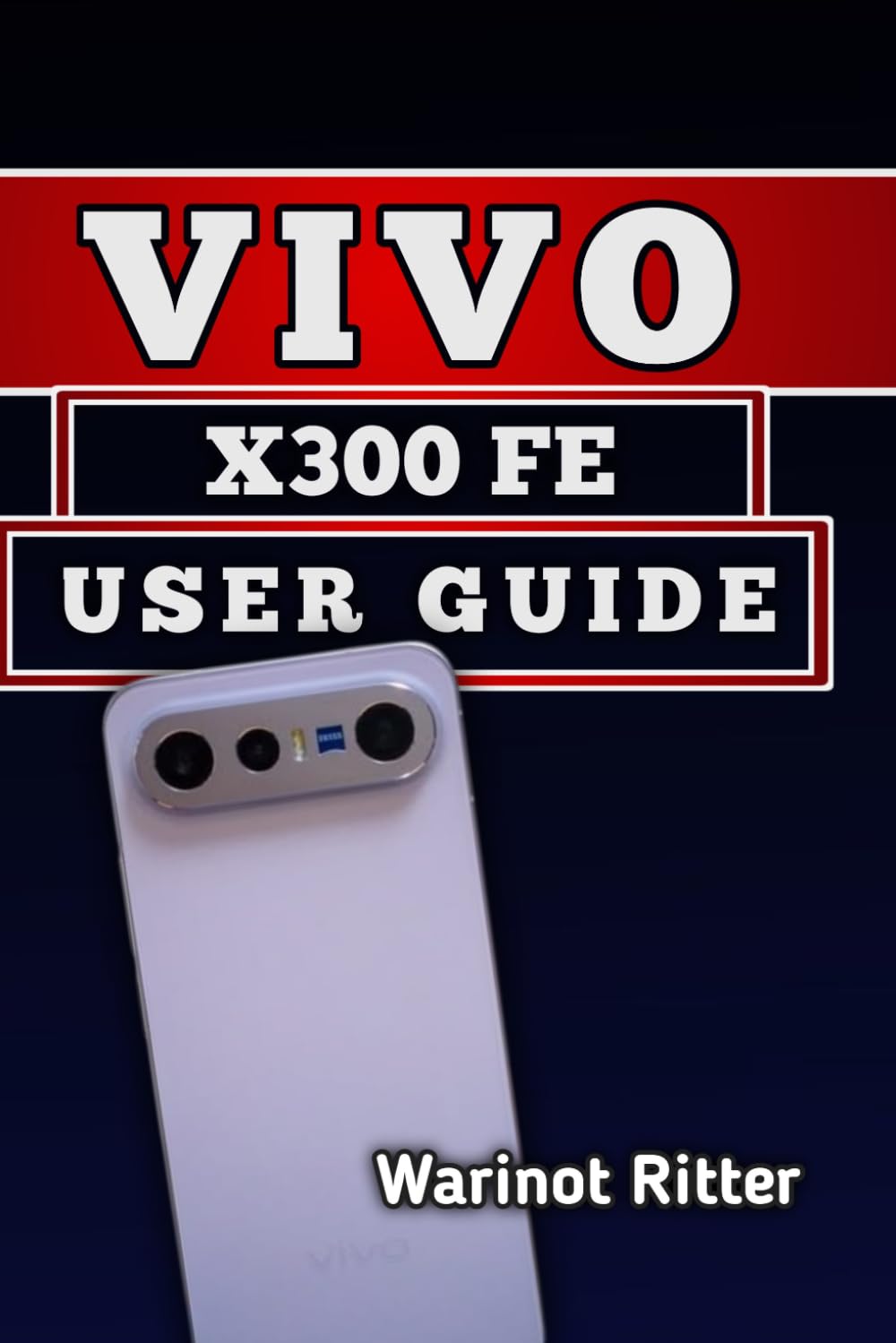 Vivo X300 FE User Guide: Optimize Performance, Master Photography, and Extend Battery Life (The Vivo X300 User Guide Series)