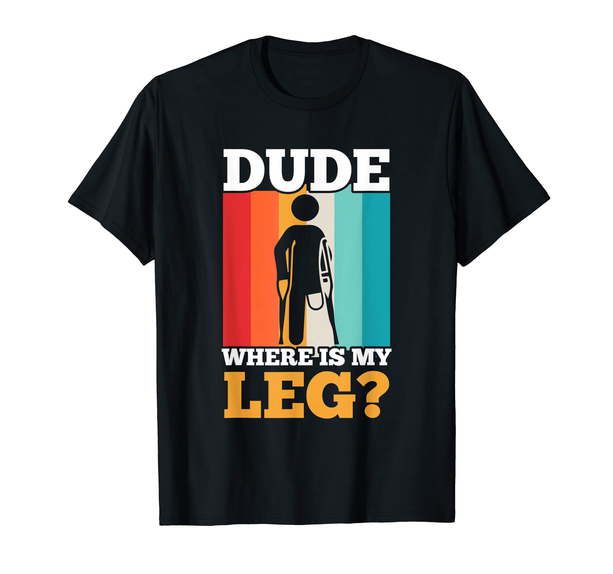 Mens Dude Where Is My Leg? Amputee Funny T-Shirt
