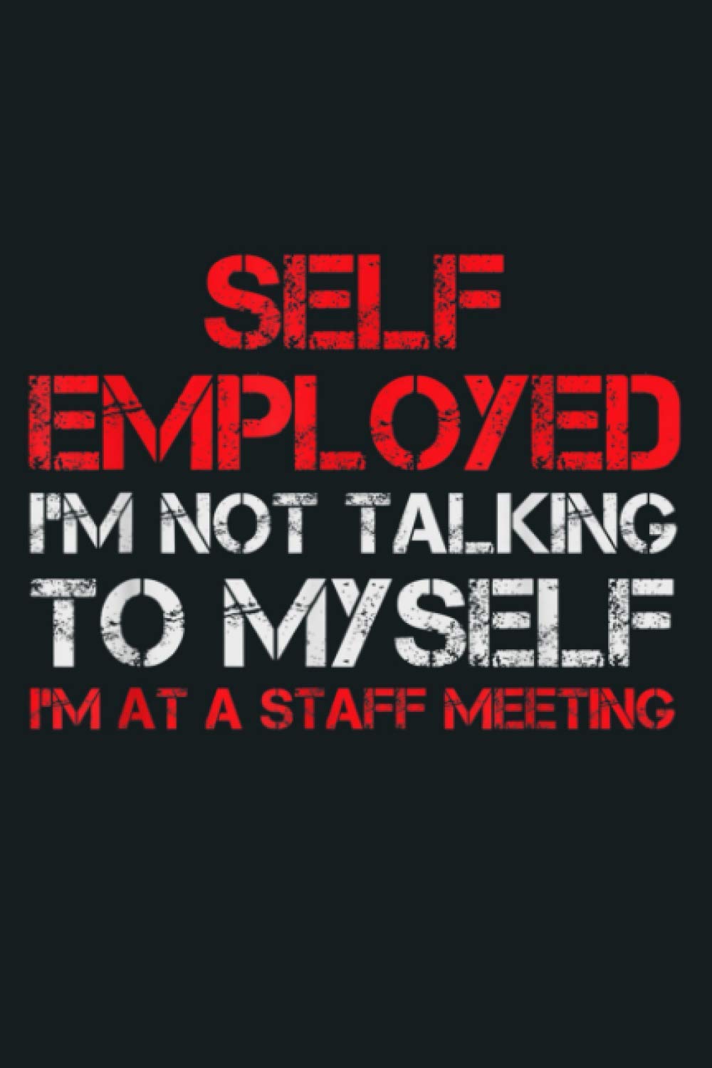 Self Employed I M Not Talking To Myself Staff Meeting Funny: Notebook Planner - 6x9 inch Daily Planner Journal, To Do List Notebook, Daily Organizer, 114 Pages