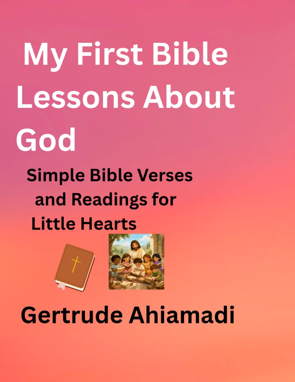 My First Bible Lessons About God: Simple Bible Verses and Readings for Little Hearts