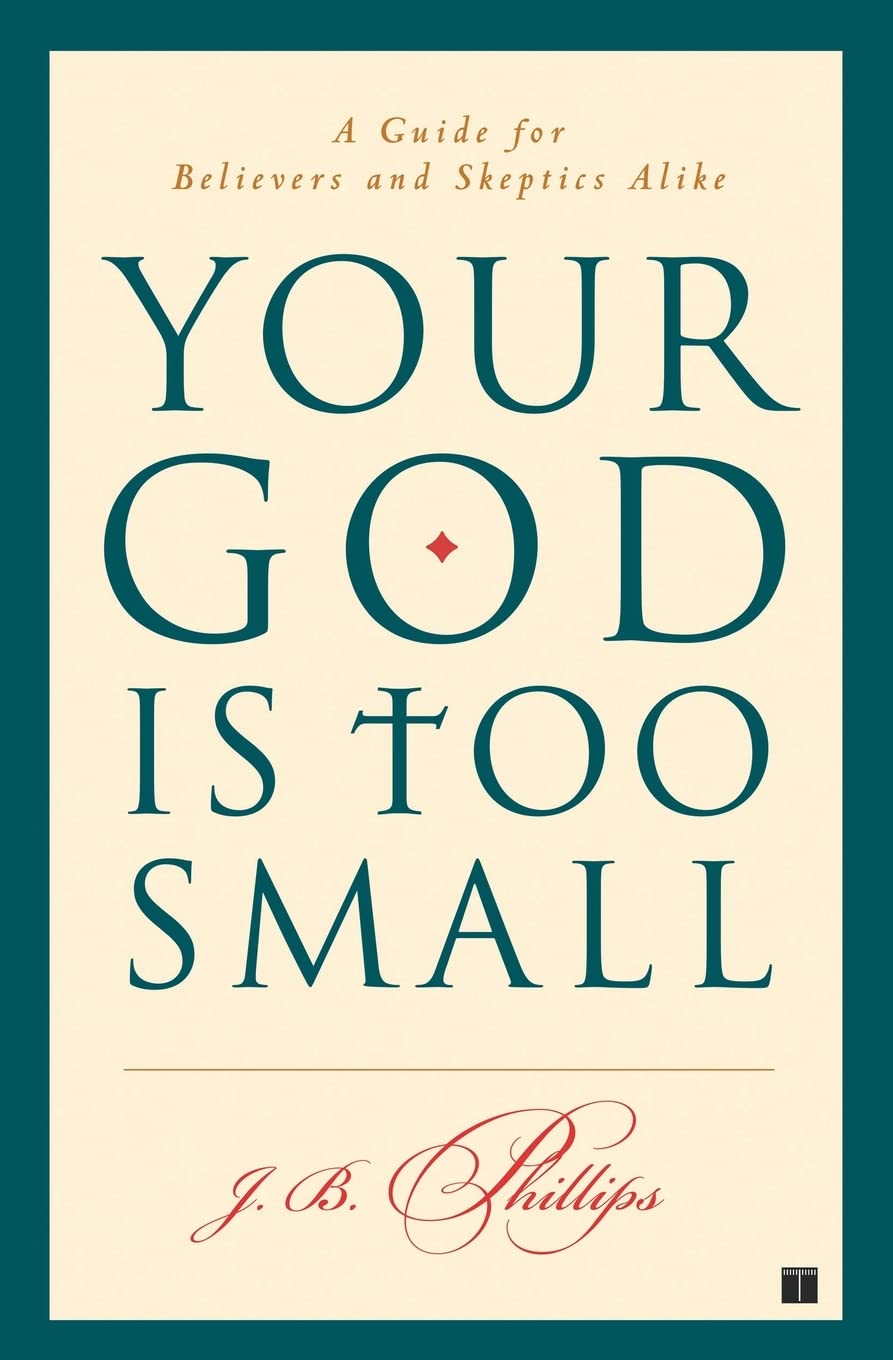 Your God Is Too Small: A Guide for Believers and Skeptics Alike