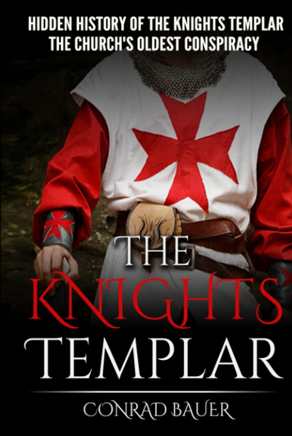 The Knights Templar: The Hidden History of the Knights Templar: The Church's Oldest Conspiracy (History of the Knights and the Crusades)