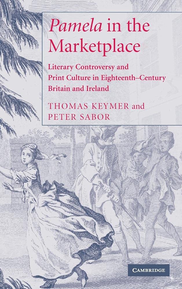 Pamela in the Marketplace: Literary Controversy and Print Culture in Eighteenth-Century Britain and Ireland