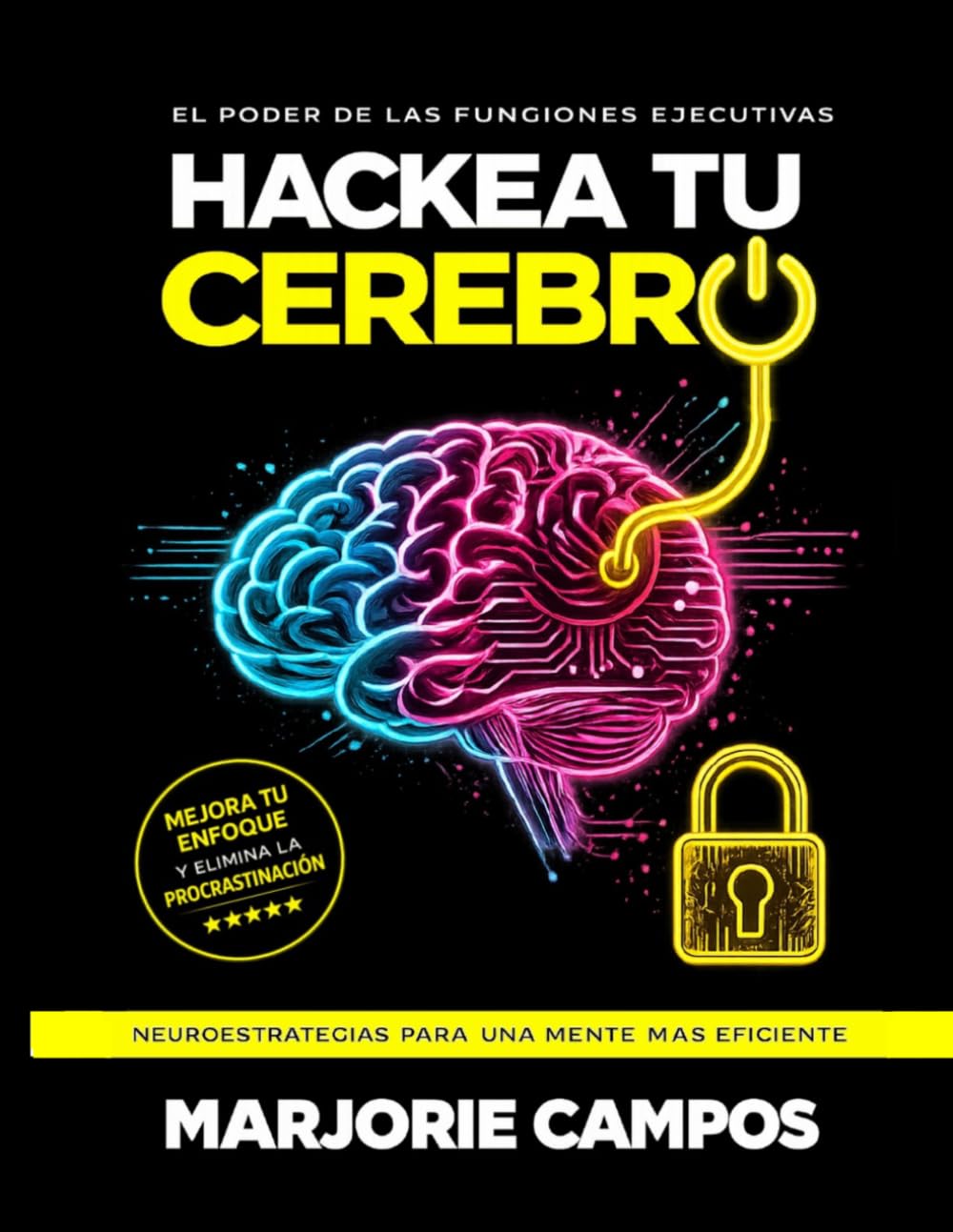 Hackea tu cerebro: Entrena tu mente para enfocarte, vencer la procrastinación y construir hábitos que sí funcionan