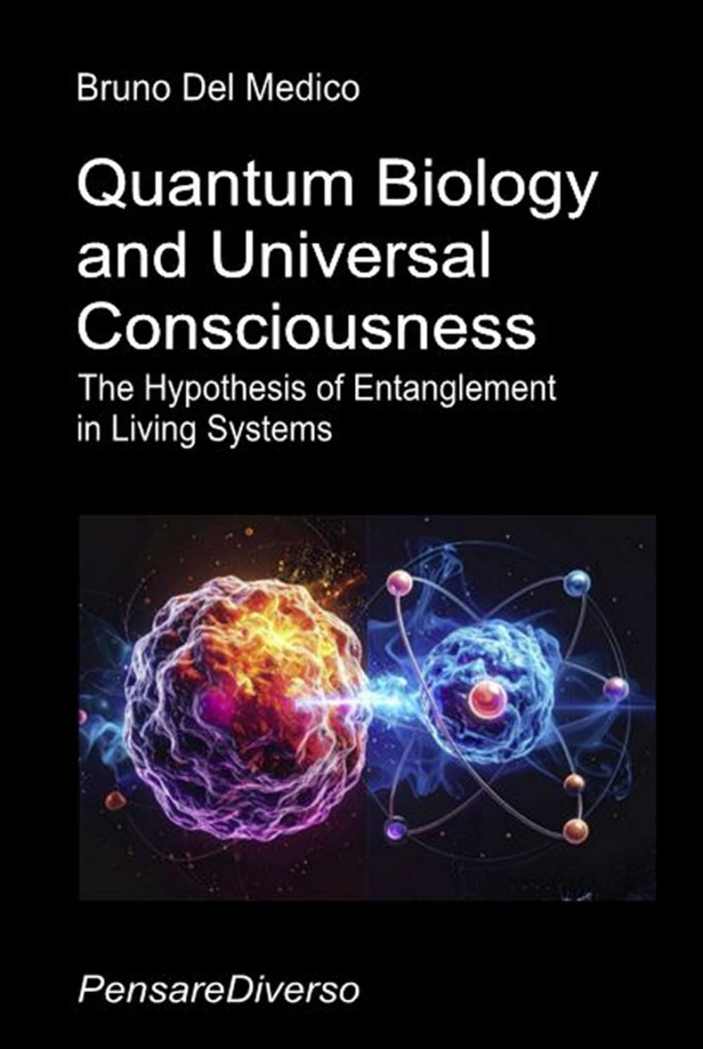 Quantum Biology and Universal Consciousness: The Hypothesis of Entanglement in Living Systems. (Quantum Physics and Metaphysics. Texts by Bruno Del Medico in English. (ING))