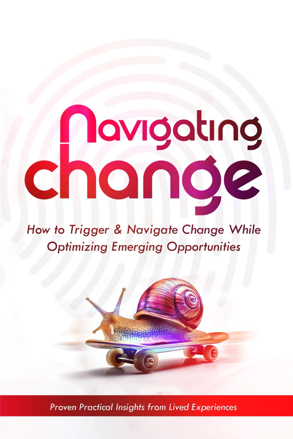 Navigating Change: How to Trigger & Navigate Change While Optimizing Emerging Opportunities