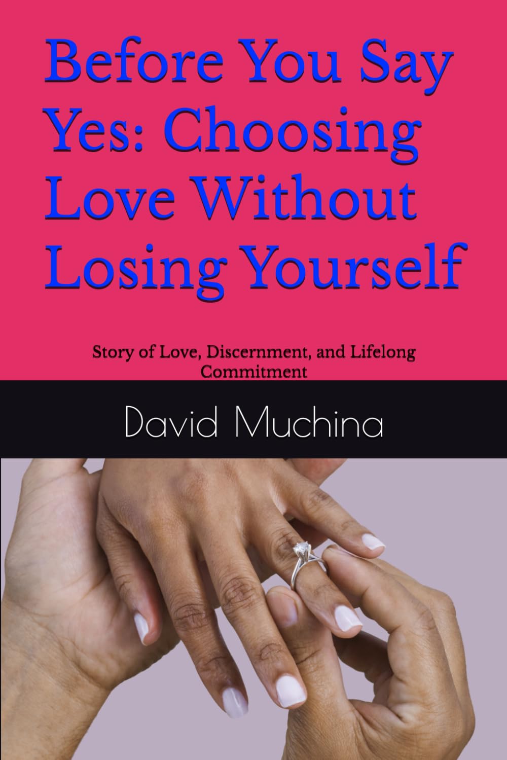 Before You Say Yes: Choosing Love Without Losing Yourself: Story of Love, Discernment, and Lifelong Commitment
