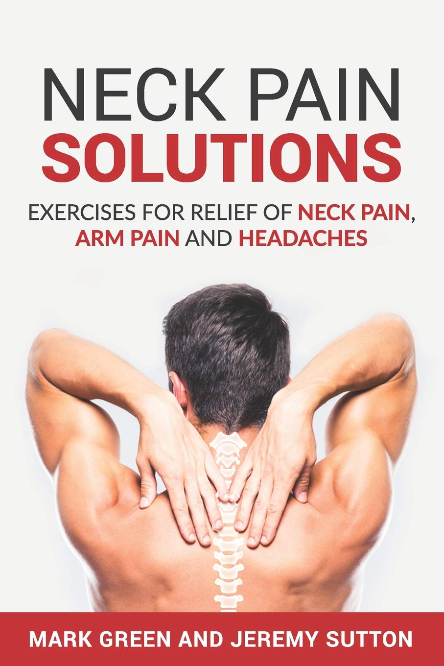 Neck Pain Solutions: Exercises for Relief of Neck Pain, Arm Pain, and Headaches: 1 (Chronic Pain Solutions)