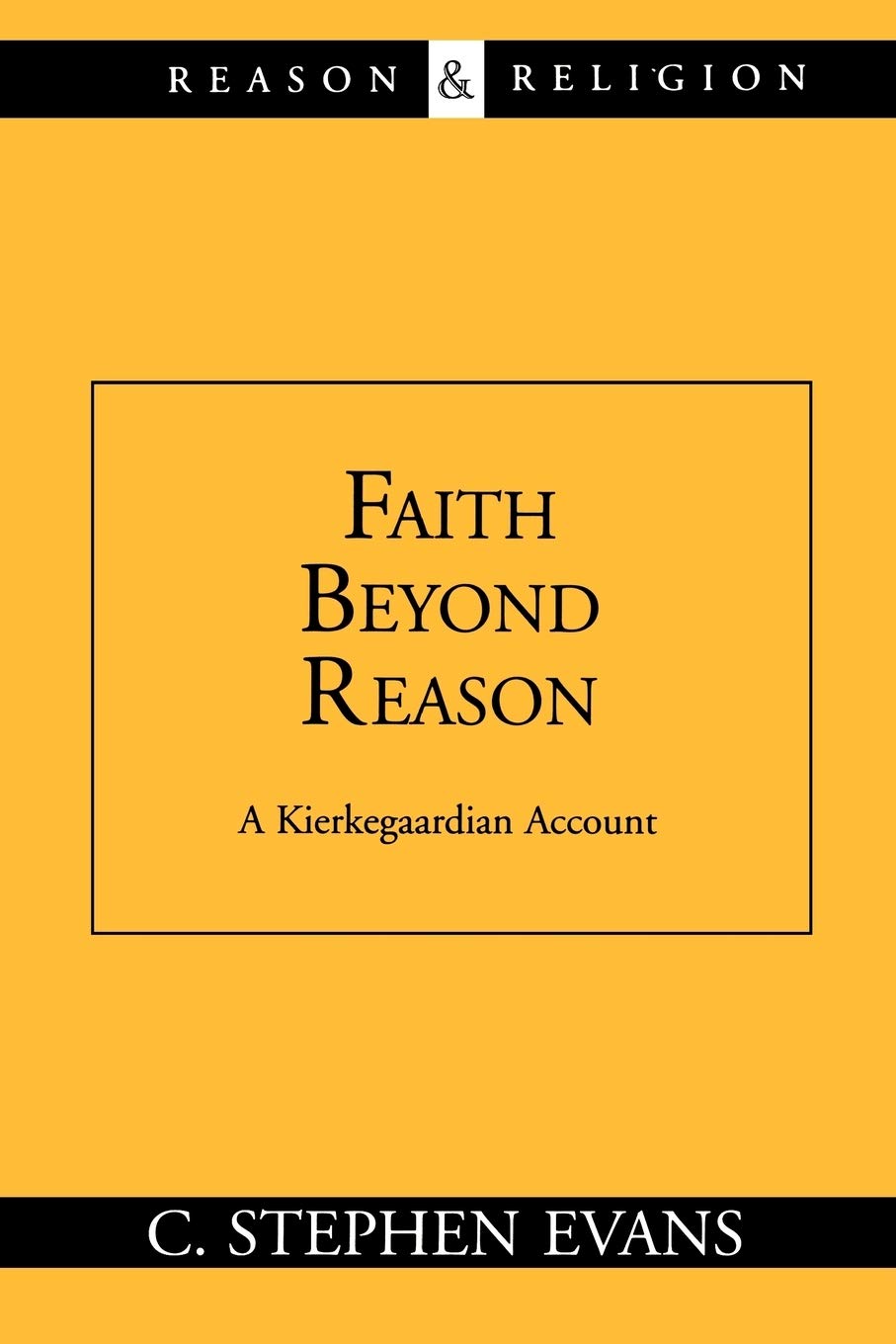 Faith beyond Reason: A Kierkegaardian Account: A Kierkegaardian Account (Reason & Religion)