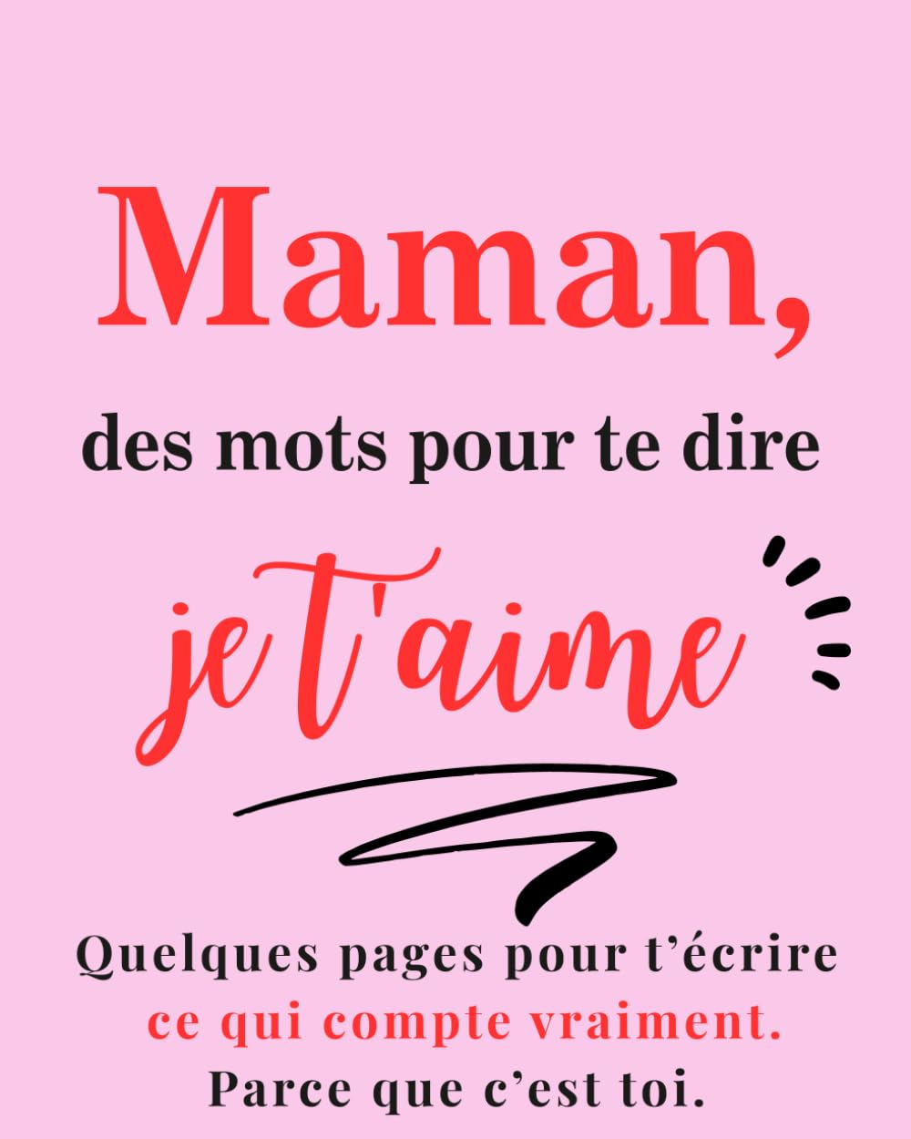 Maman, des mots pour te dire je t’aime: Carnet à remplir seul / à plusieurs, cadeau unique - dire ce qui compte vraiment - fête des mères, anniversaire ou Noël