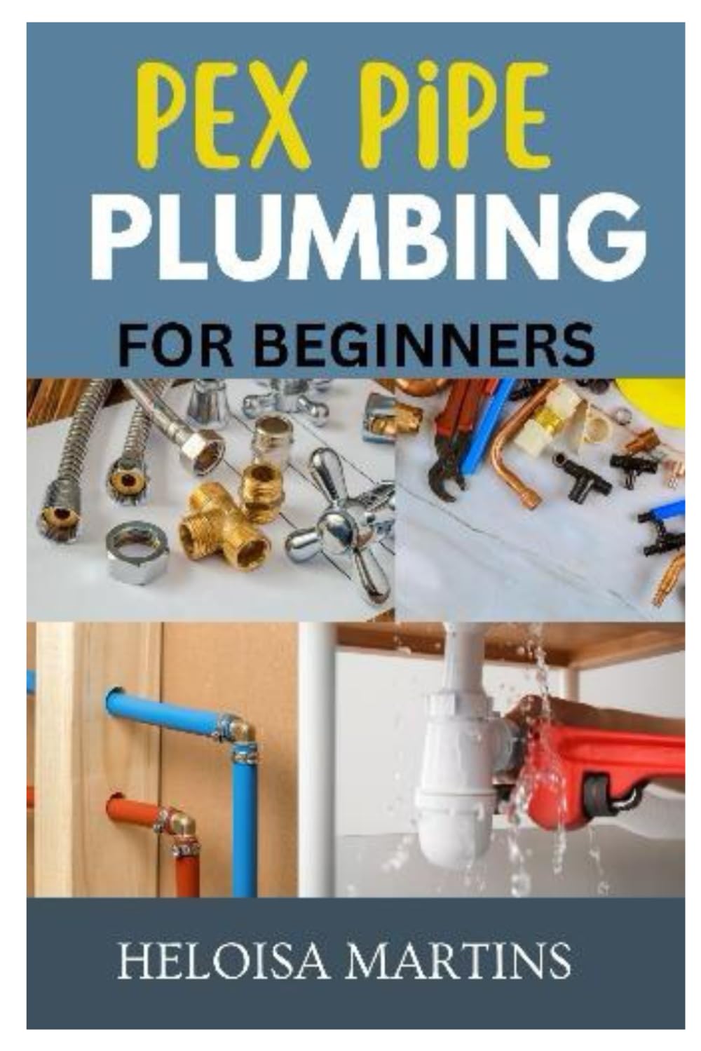 PEX PIPE PLUMBING FOR BEGINNERS: A COMPREHENSIVE GUIDE TO INSTALLING, MAINTAINING, AND TROUBLESHOOTING PEX PLUMBING SYSTEMS