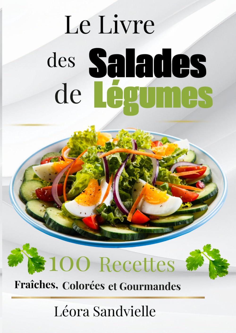Le Livre des Salades de Légumes 100 Recettes Fraîches, Colorées et Gourmandes