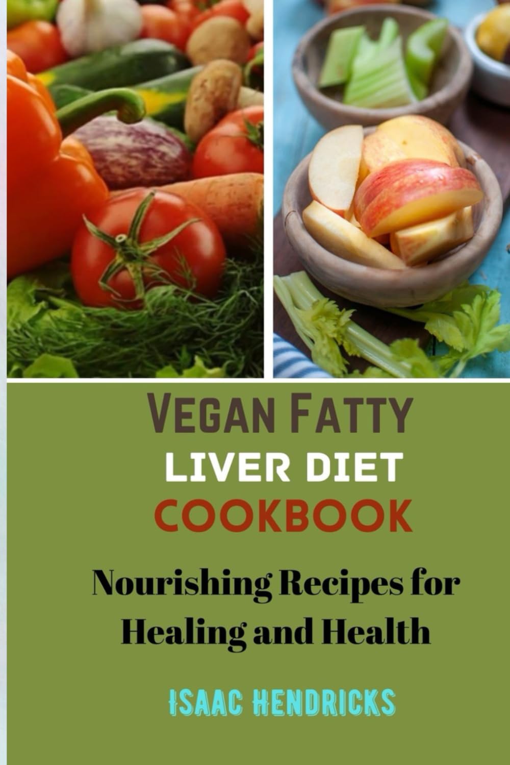 VEGAN FATTY LIVER DIET COOKBOOK: Nourishing Recipes for Healing and Health