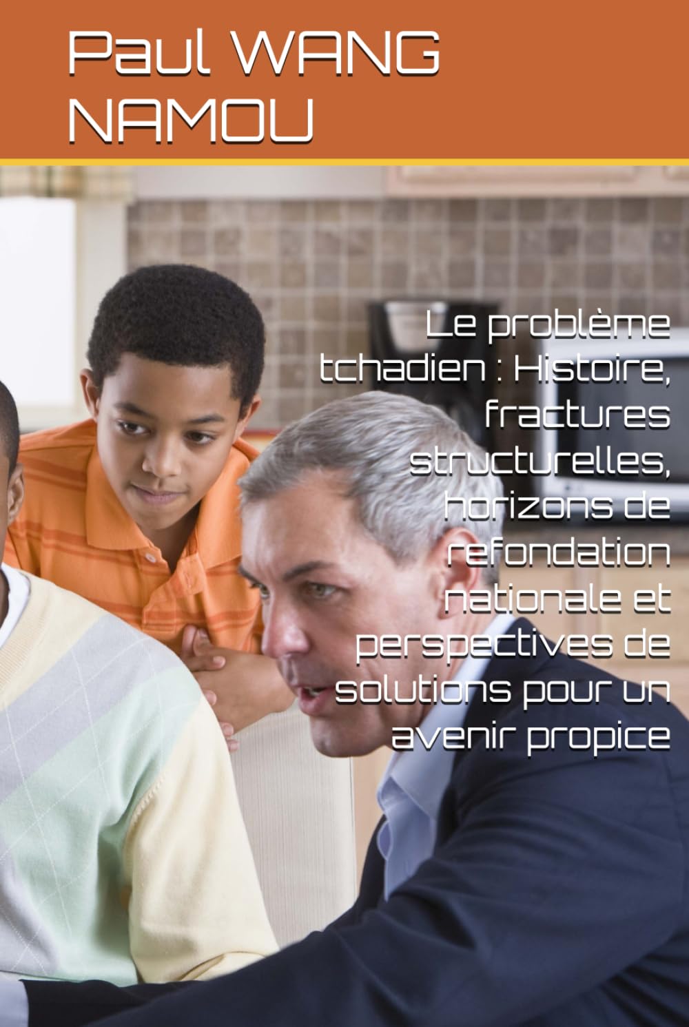 Le problème tchadien : Histoire, fractures structurelles, horizons de refondation nationale et perspectives de solutions pour un avenir propice