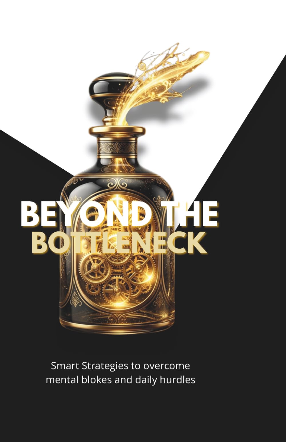 Beyond the bottleneck: Smart strategies to overcome mental blokes and daily hurdles