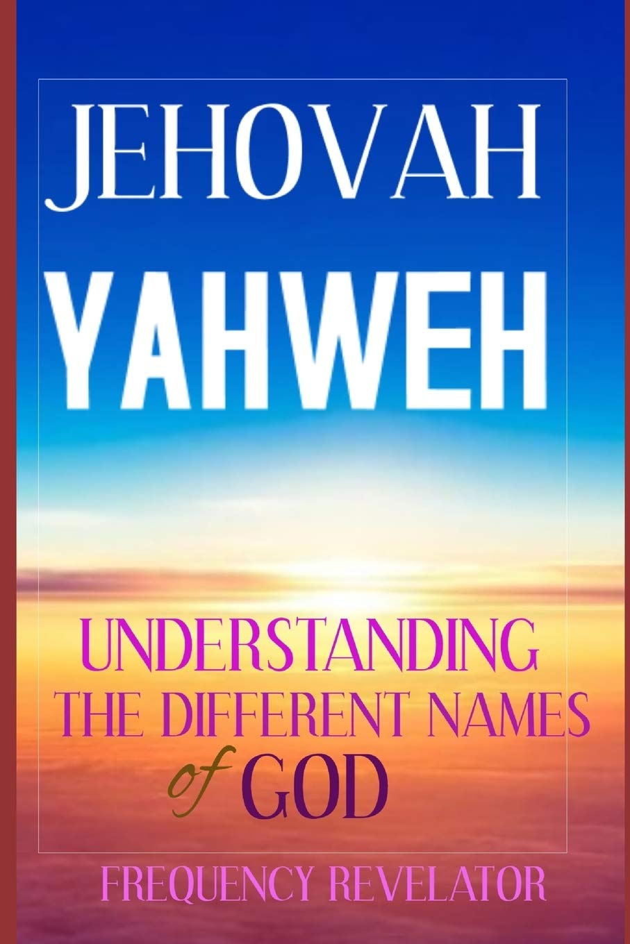 JEHOVAH YAHWEH: Understanding The Different Names Of God