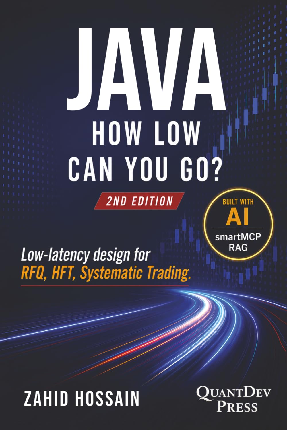 Java How Low Can You Go: 2nd Edition, Low-latency design for RFQ, HFT, Systematic Trading: 2nd Edition, Low-latency design for RFQ, HFT, Systematic Trading - with AI, smartMCP, RAG