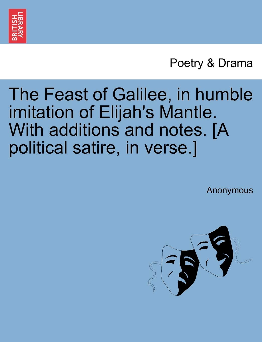 The Feast of Galilee, in Humble Imitation of Elijah's Mantle. with Additions and Notes. [a Political Satire, in Verse.]