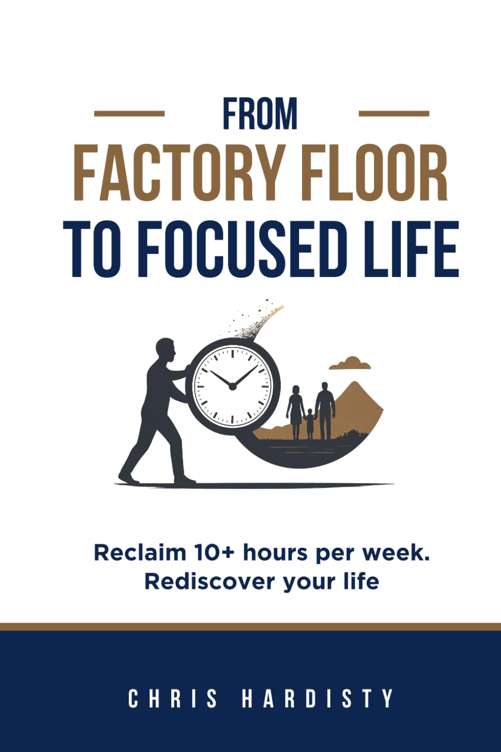 From Factory Floor to Focused Life: Reclaim 10+ hours per week. Rediscover your life