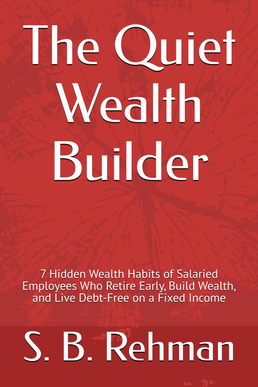 The Quiet Wealth Builder: 7 Hidden Wealth Habits of Salaried Employees Who Retire Early, Build Wealth, and Live Debt-Free on a Fixed Income