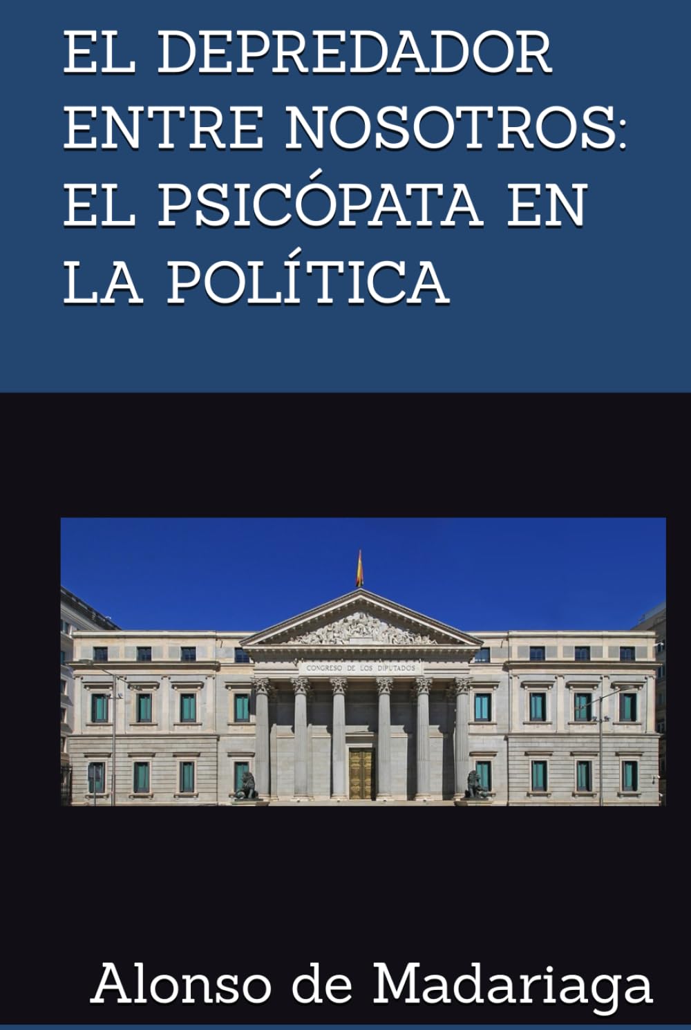 EL DEPREDADOR ENTRE NOSOTROS: EL PSICÓPATA EN LA POLÍTICA