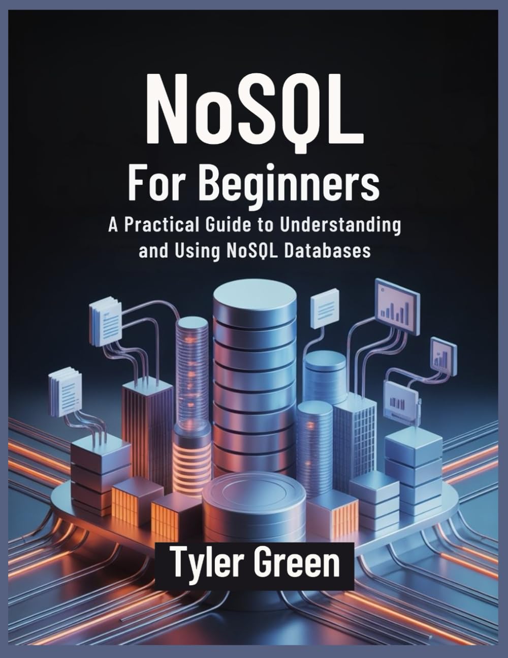 NoSQL For Beginners: A Practical Guide to Understanding and Using NoSQL Databases