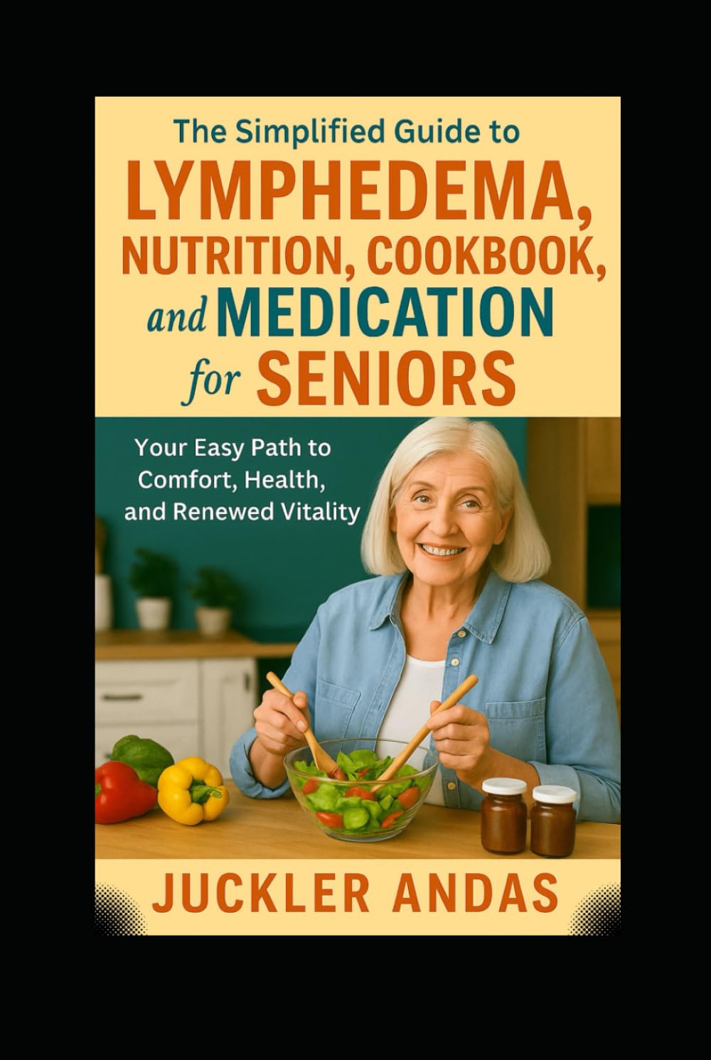 The Simplified Guide to Lymphedema Nutrition, Cookbook, and Medication for Seniors: Your Easy Path to Comfort, Health, and Renewed Vitality      Hardcover – May 12, 2025
