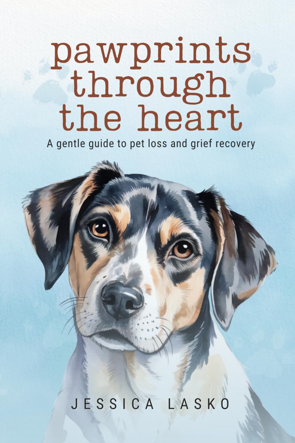 Pawprints Through the Heart: A Gentle Guide to Pet Loss and Grief Recovery