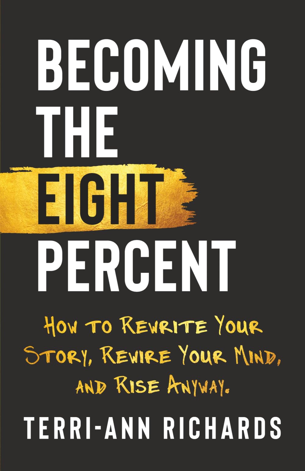 Becoming the Eight Percent: How to Rewrite Your Story, Rewire Your Mind, and Rise Anyway