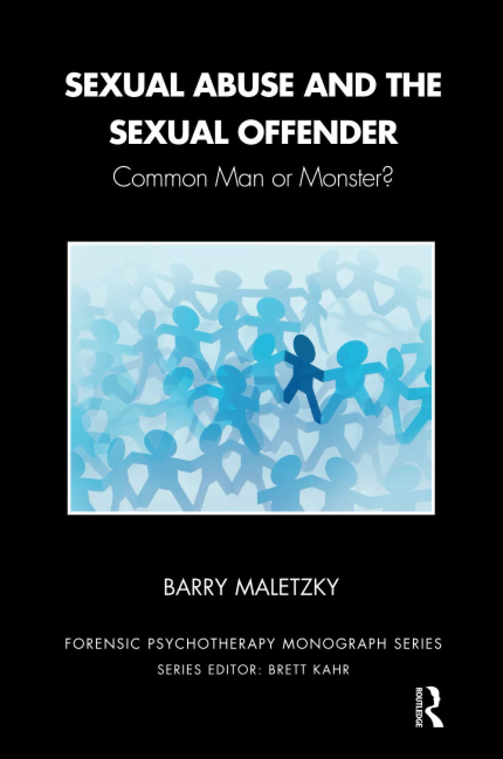 Sexual Abuse and the Sexual Offender: Common Man or Monster? (The Forensic Psychotherapy Monograph Series)