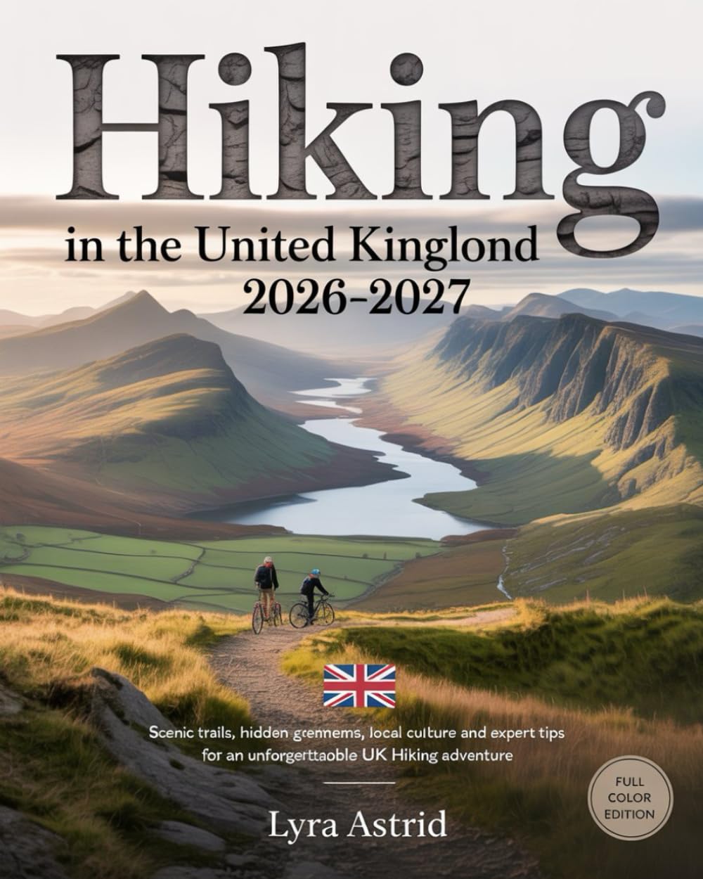 HIKING IN THE UNITED KINGDOM 2026–2027: Scenic Trails, Hidden Gems, Local Culture and Expert Tips for an Unforgettable UK Hiking Adventure